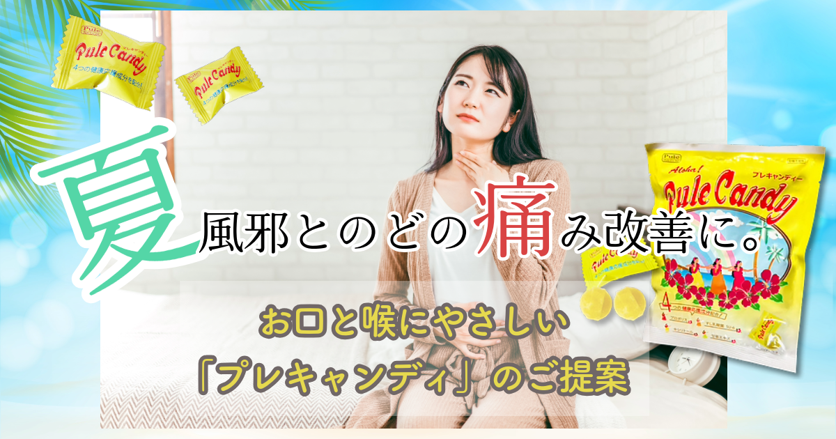 夏風邪でのどが痛い方へ。口内をやさしくうるおす「プレキャンディ」で、乾燥対策と快適なのどケアを習慣に。